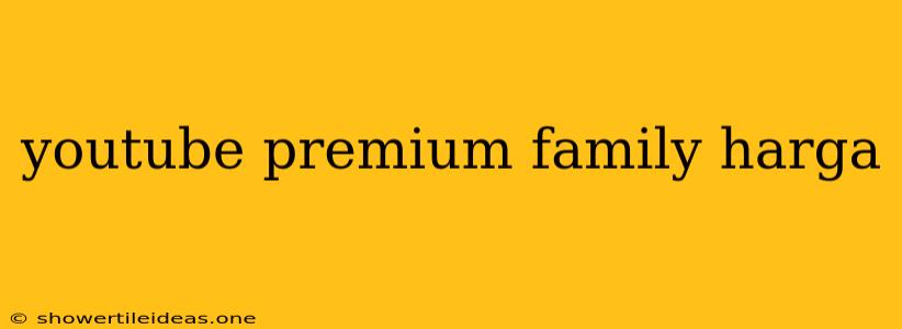 Youtube Premium Family Harga