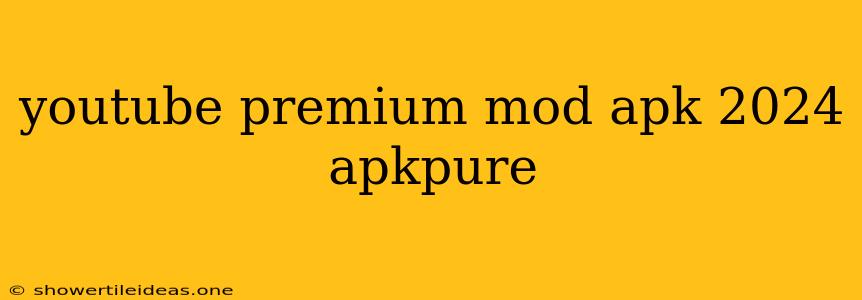 Youtube Premium Mod Apk 2024 Apkpure