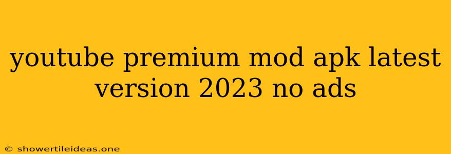 Youtube Premium Mod Apk Latest Version 2023 No Ads