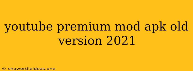 Youtube Premium Mod Apk Old Version 2021