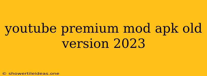 Youtube Premium Mod Apk Old Version 2023