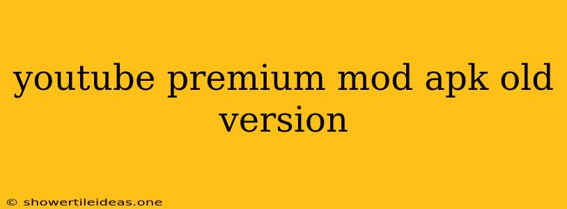 Youtube Premium Mod Apk Old Version