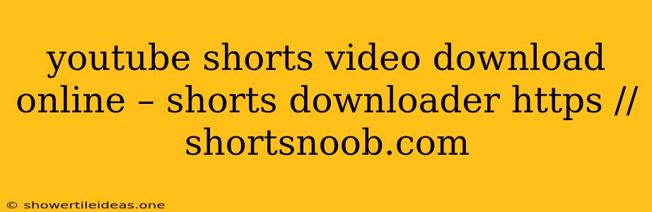 Youtube Shorts Video Download Online – Shorts Downloader Https //shortsnoob.com