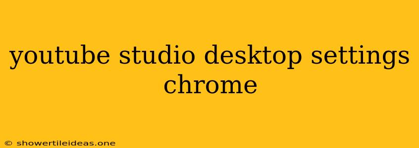 Youtube Studio Desktop Settings Chrome