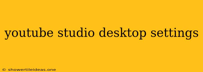 Youtube Studio Desktop Settings