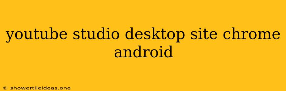 Youtube Studio Desktop Site Chrome Android