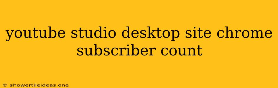 Youtube Studio Desktop Site Chrome Subscriber Count