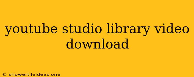 Youtube Studio Library Video Download