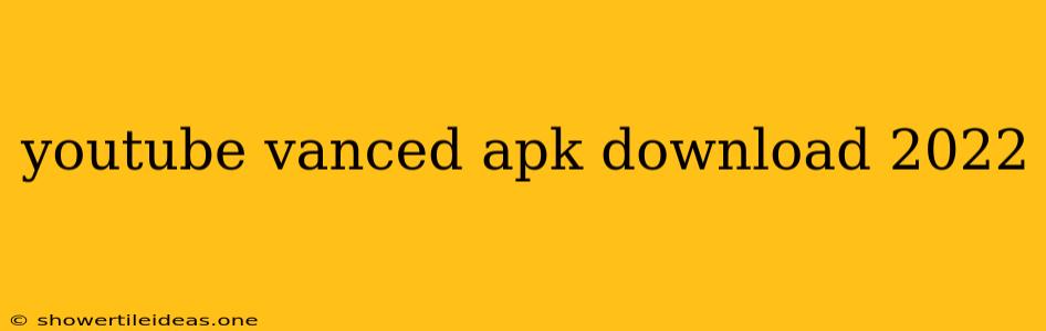 Youtube Vanced Apk Download 2022