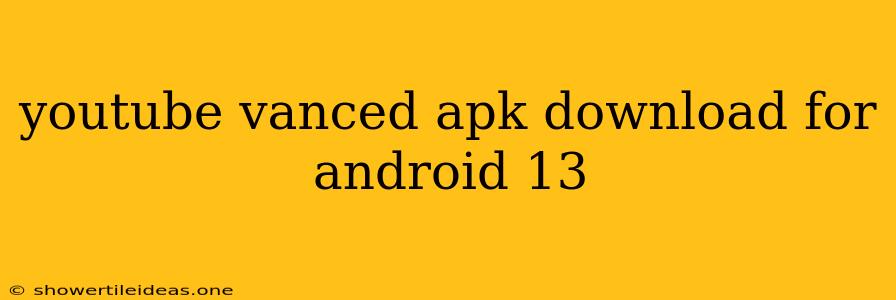 Youtube Vanced Apk Download For Android 13