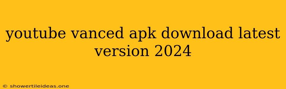 Youtube Vanced Apk Download Latest Version 2024