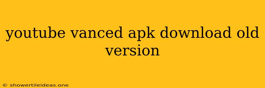 Youtube Vanced Apk Download Old Version