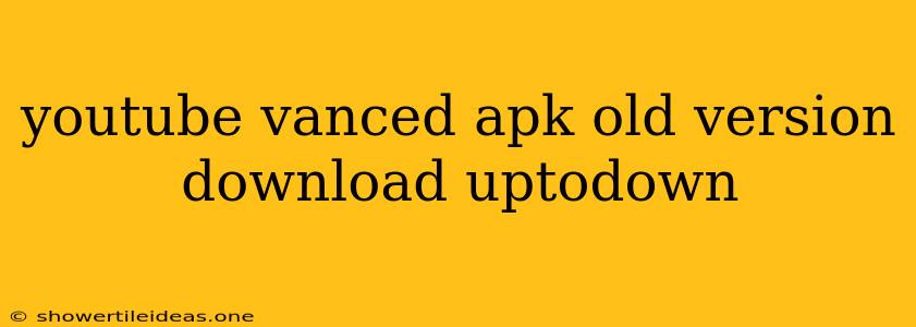 Youtube Vanced Apk Old Version Download Uptodown