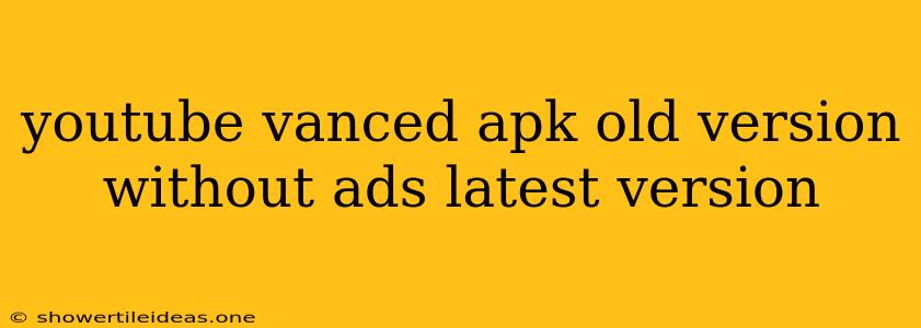 Youtube Vanced Apk Old Version Without Ads Latest Version