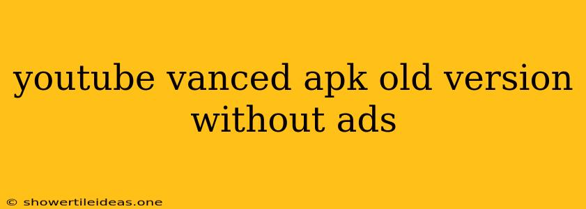 Youtube Vanced Apk Old Version Without Ads