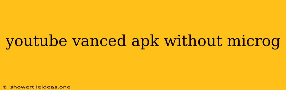 Youtube Vanced Apk Without Microg