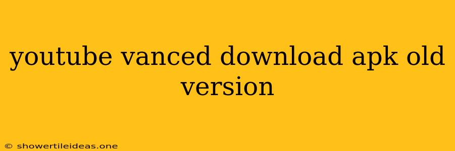 Youtube Vanced Download Apk Old Version