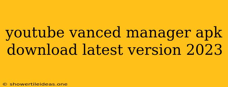 Youtube Vanced Manager Apk Download Latest Version 2023