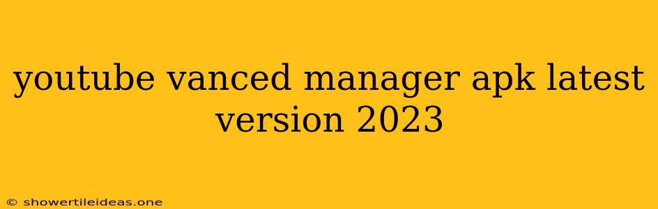 Youtube Vanced Manager Apk Latest Version 2023