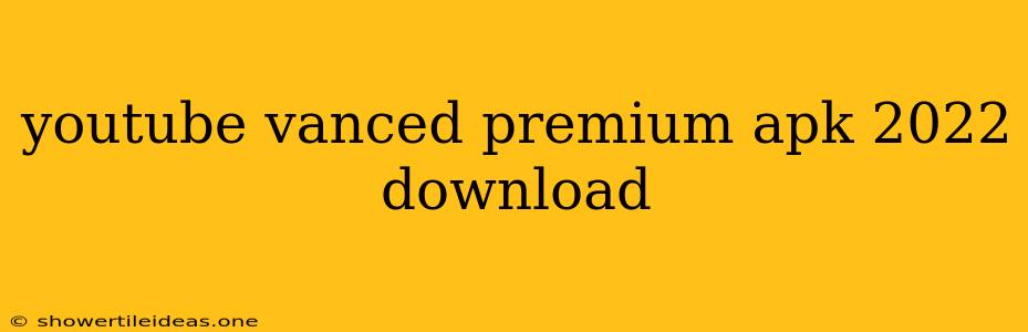 Youtube Vanced Premium Apk 2022 Download