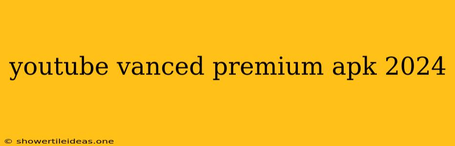 Youtube Vanced Premium Apk 2024