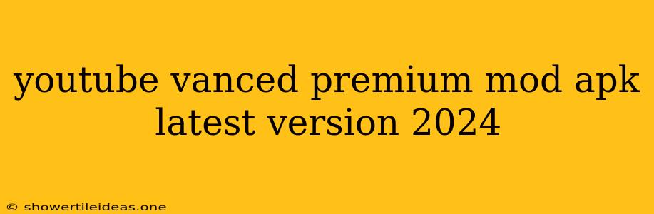 Youtube Vanced Premium Mod Apk Latest Version 2024