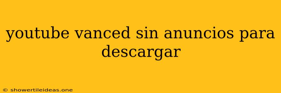Youtube Vanced Sin Anuncios Para Descargar