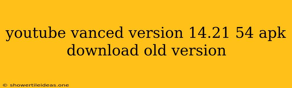 Youtube Vanced Version 14.21 54 Apk Download Old Version