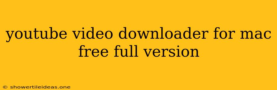 Youtube Video Downloader For Mac Free Full Version