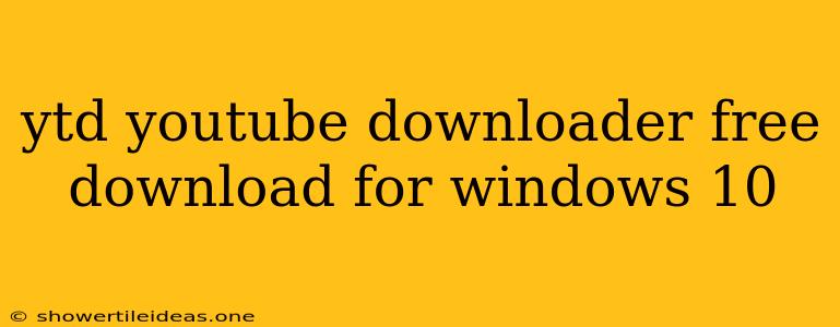 Ytd Youtube Downloader Free Download For Windows 10