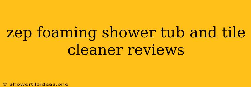 Zep Foaming Shower Tub And Tile Cleaner Reviews